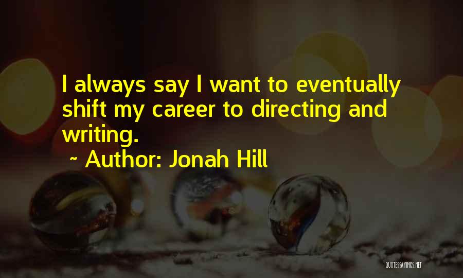 Jonah Hill Quotes: I Always Say I Want To Eventually Shift My Career To Directing And Writing.
