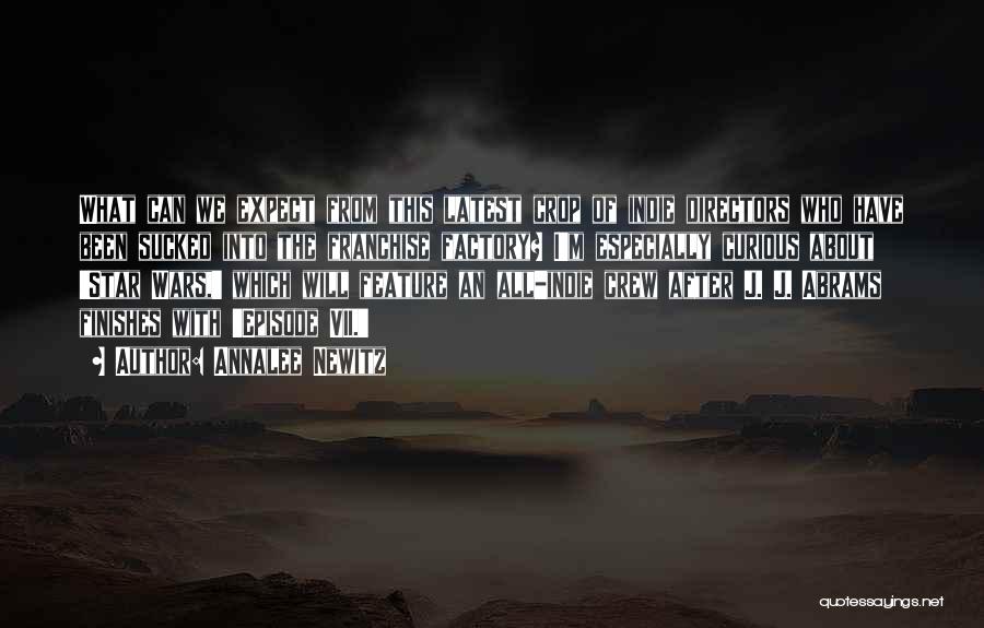 Annalee Newitz Quotes: What Can We Expect From This Latest Crop Of Indie Directors Who Have Been Sucked Into The Franchise Factory? I'm