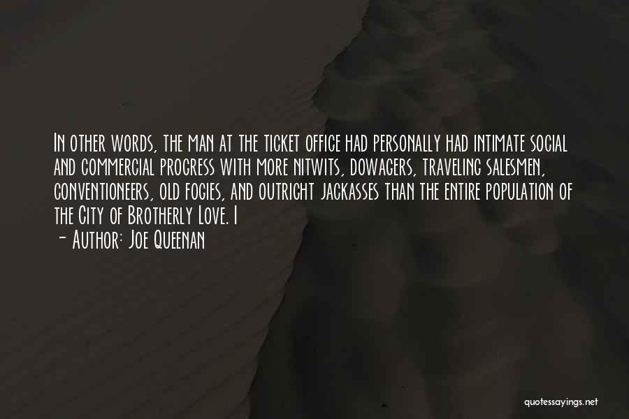 Joe Queenan Quotes: In Other Words, The Man At The Ticket Office Had Personally Had Intimate Social And Commercial Progress With More Nitwits,