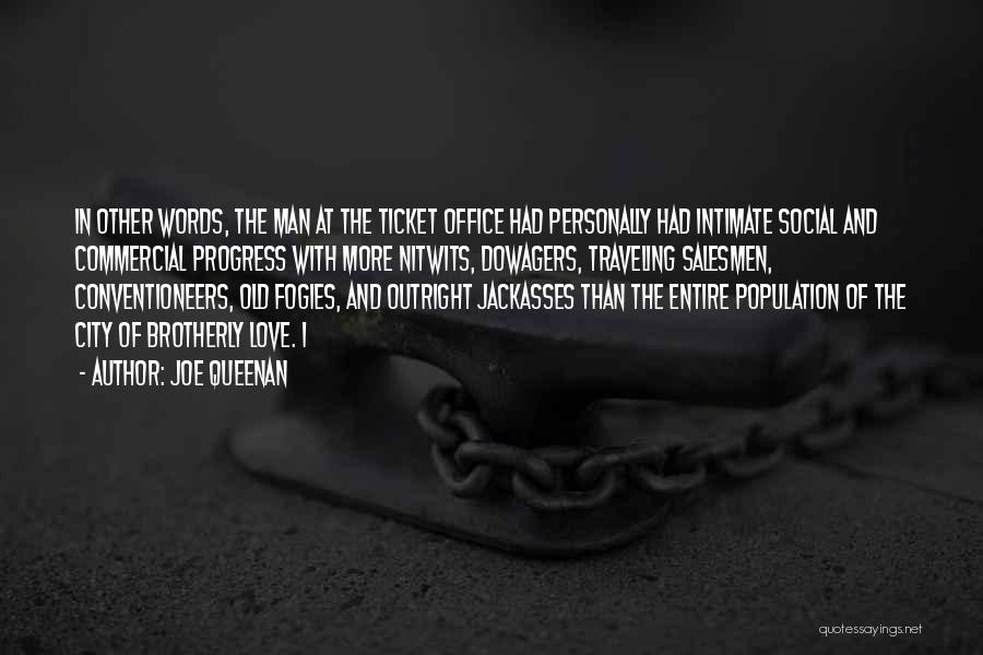 Joe Queenan Quotes: In Other Words, The Man At The Ticket Office Had Personally Had Intimate Social And Commercial Progress With More Nitwits,