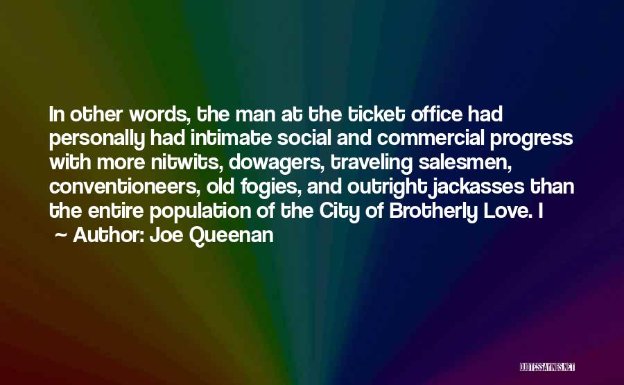 Joe Queenan Quotes: In Other Words, The Man At The Ticket Office Had Personally Had Intimate Social And Commercial Progress With More Nitwits,
