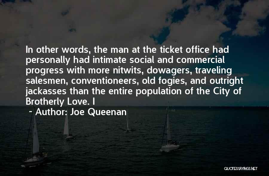 Joe Queenan Quotes: In Other Words, The Man At The Ticket Office Had Personally Had Intimate Social And Commercial Progress With More Nitwits,