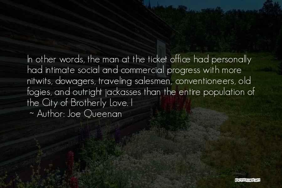 Joe Queenan Quotes: In Other Words, The Man At The Ticket Office Had Personally Had Intimate Social And Commercial Progress With More Nitwits,