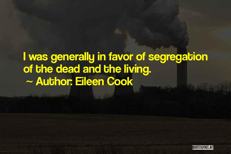 Eileen Cook Quotes: I Was Generally In Favor Of Segregation Of The Dead And The Living.