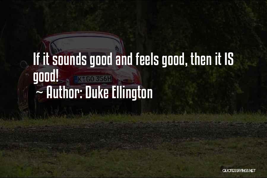 Duke Ellington Quotes: If It Sounds Good And Feels Good, Then It Is Good!