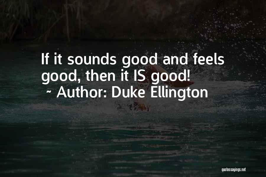 Duke Ellington Quotes: If It Sounds Good And Feels Good, Then It Is Good!