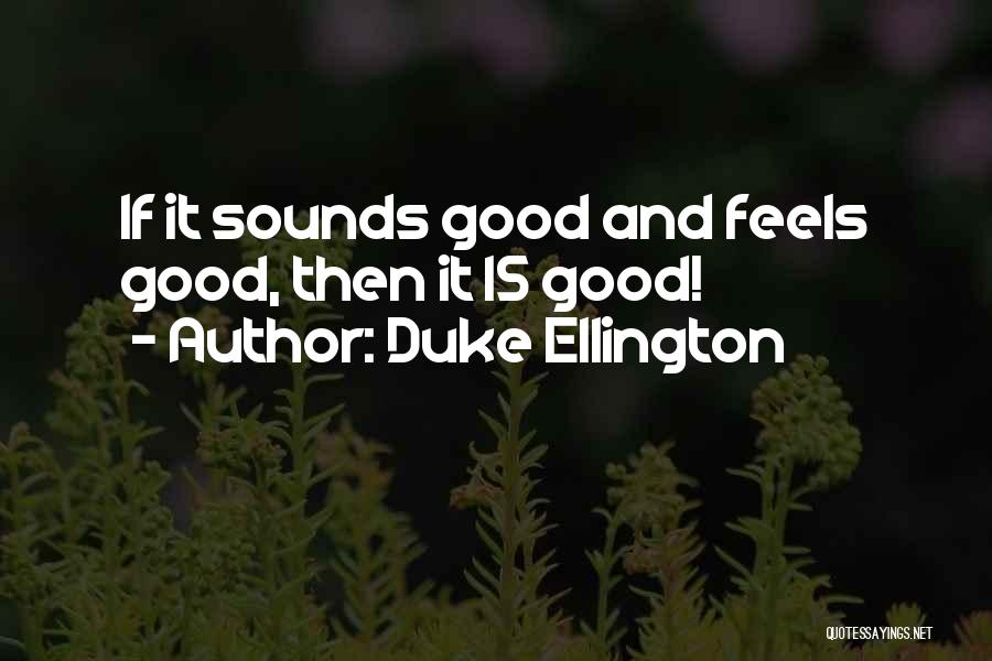 Duke Ellington Quotes: If It Sounds Good And Feels Good, Then It Is Good!