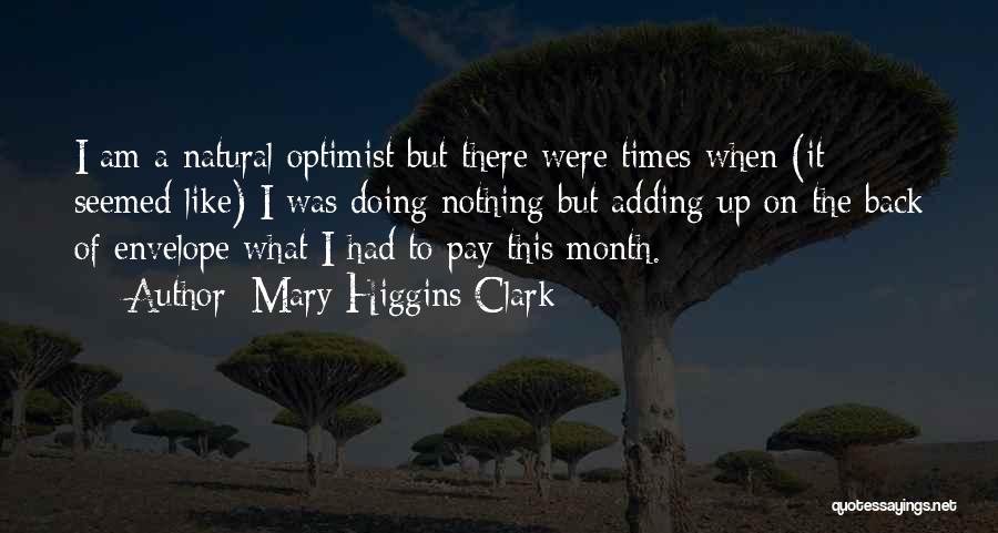 Mary Higgins Clark Quotes: I Am A Natural Optimist But There Were Times When (it Seemed Like) I Was Doing Nothing But Adding Up