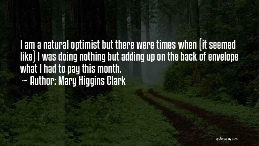 Mary Higgins Clark Quotes: I Am A Natural Optimist But There Were Times When (it Seemed Like) I Was Doing Nothing But Adding Up