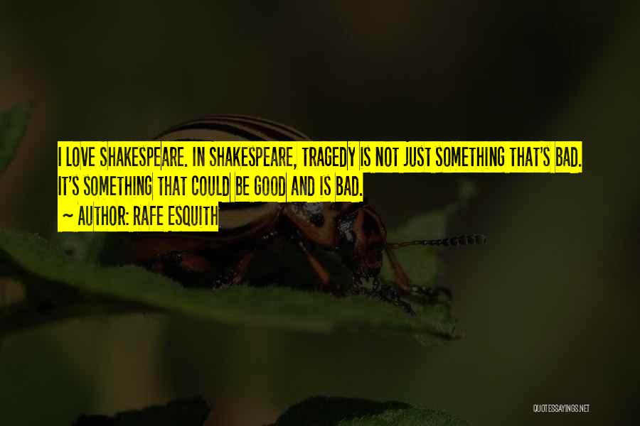 Rafe Esquith Quotes: I Love Shakespeare. In Shakespeare, Tragedy Is Not Just Something That's Bad. It's Something That Could Be Good And Is