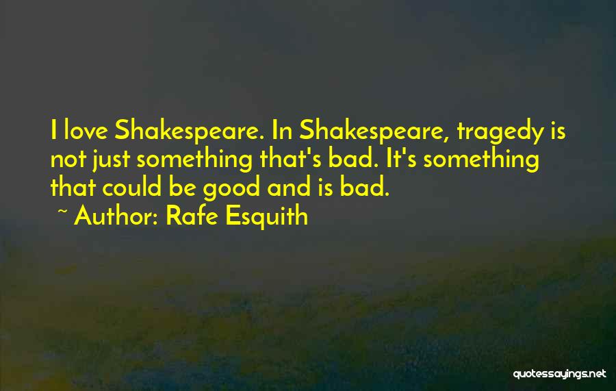 Rafe Esquith Quotes: I Love Shakespeare. In Shakespeare, Tragedy Is Not Just Something That's Bad. It's Something That Could Be Good And Is