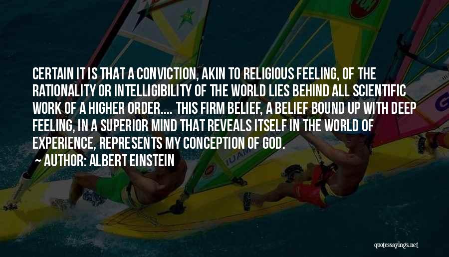 Albert Einstein Quotes: Certain It Is That A Conviction, Akin To Religious Feeling, Of The Rationality Or Intelligibility Of The World Lies Behind