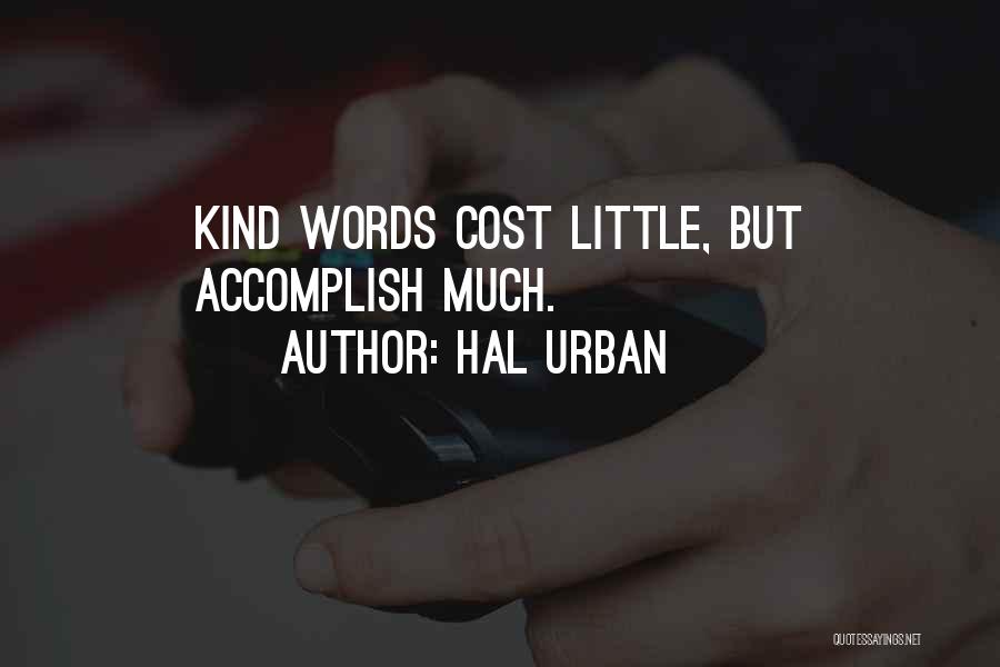 Hal Urban Quotes: Kind Words Cost Little, But Accomplish Much.