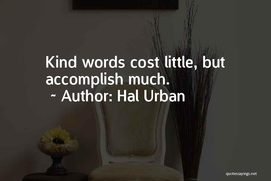 Hal Urban Quotes: Kind Words Cost Little, But Accomplish Much.