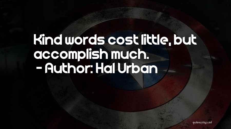 Hal Urban Quotes: Kind Words Cost Little, But Accomplish Much.