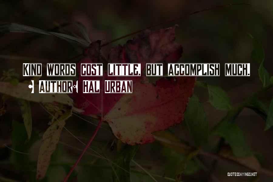 Hal Urban Quotes: Kind Words Cost Little, But Accomplish Much.