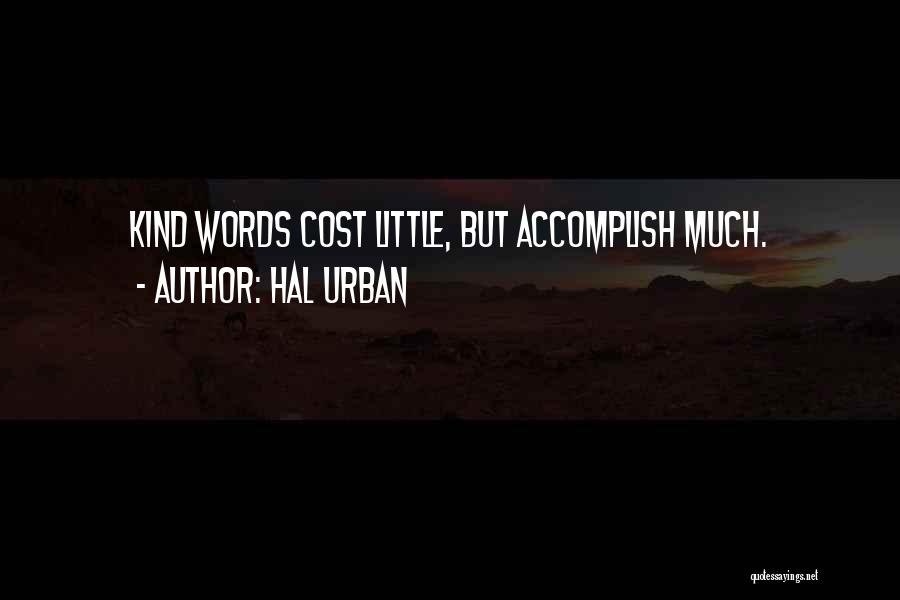 Hal Urban Quotes: Kind Words Cost Little, But Accomplish Much.