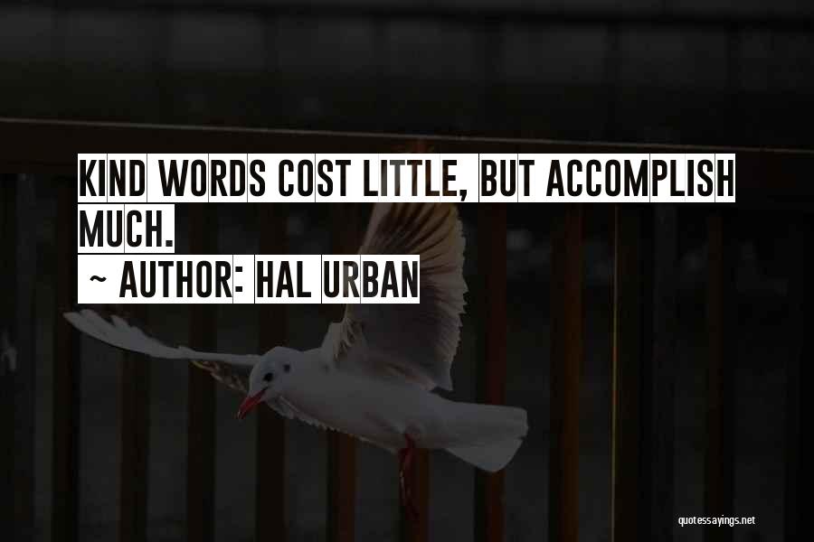 Hal Urban Quotes: Kind Words Cost Little, But Accomplish Much.