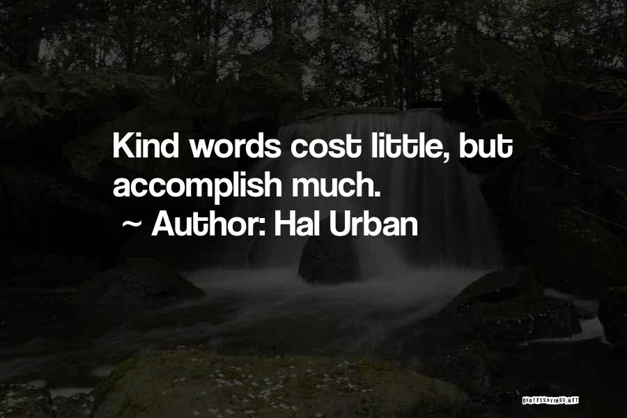 Hal Urban Quotes: Kind Words Cost Little, But Accomplish Much.