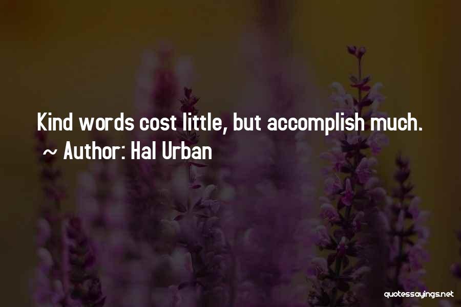 Hal Urban Quotes: Kind Words Cost Little, But Accomplish Much.