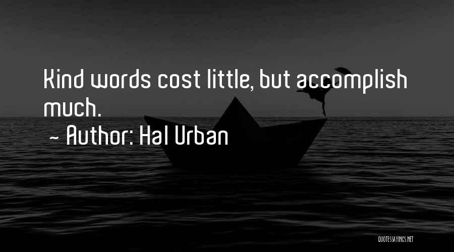 Hal Urban Quotes: Kind Words Cost Little, But Accomplish Much.