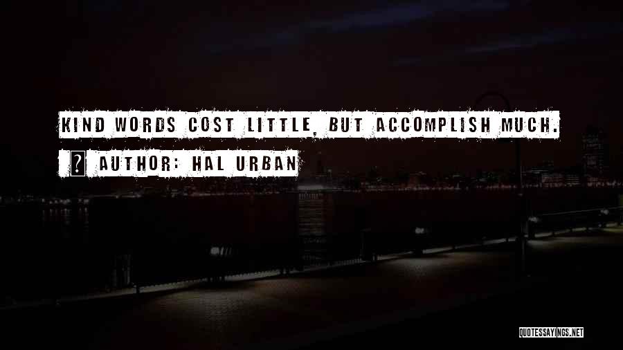 Hal Urban Quotes: Kind Words Cost Little, But Accomplish Much.