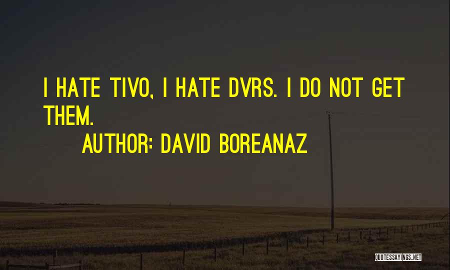 David Boreanaz Quotes: I Hate Tivo, I Hate Dvrs. I Do Not Get Them.