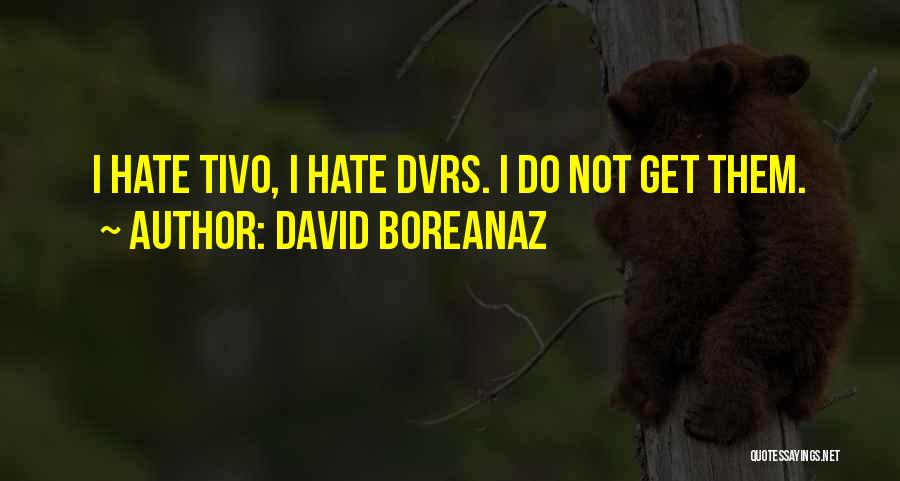 David Boreanaz Quotes: I Hate Tivo, I Hate Dvrs. I Do Not Get Them.