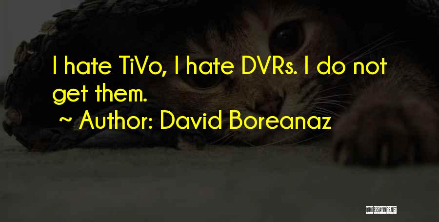 David Boreanaz Quotes: I Hate Tivo, I Hate Dvrs. I Do Not Get Them.