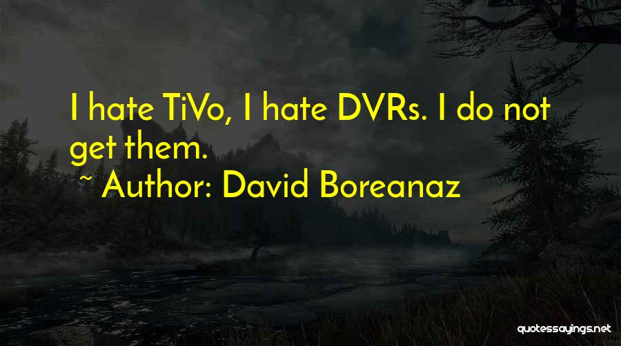 David Boreanaz Quotes: I Hate Tivo, I Hate Dvrs. I Do Not Get Them.