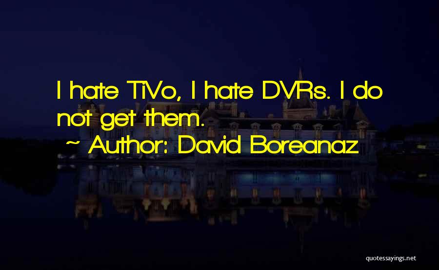 David Boreanaz Quotes: I Hate Tivo, I Hate Dvrs. I Do Not Get Them.