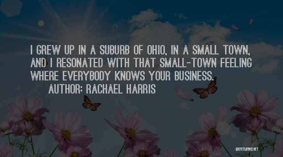 Rachael Harris Quotes: I Grew Up In A Suburb Of Ohio, In A Small Town, And I Resonated With That Small-town Feeling Where