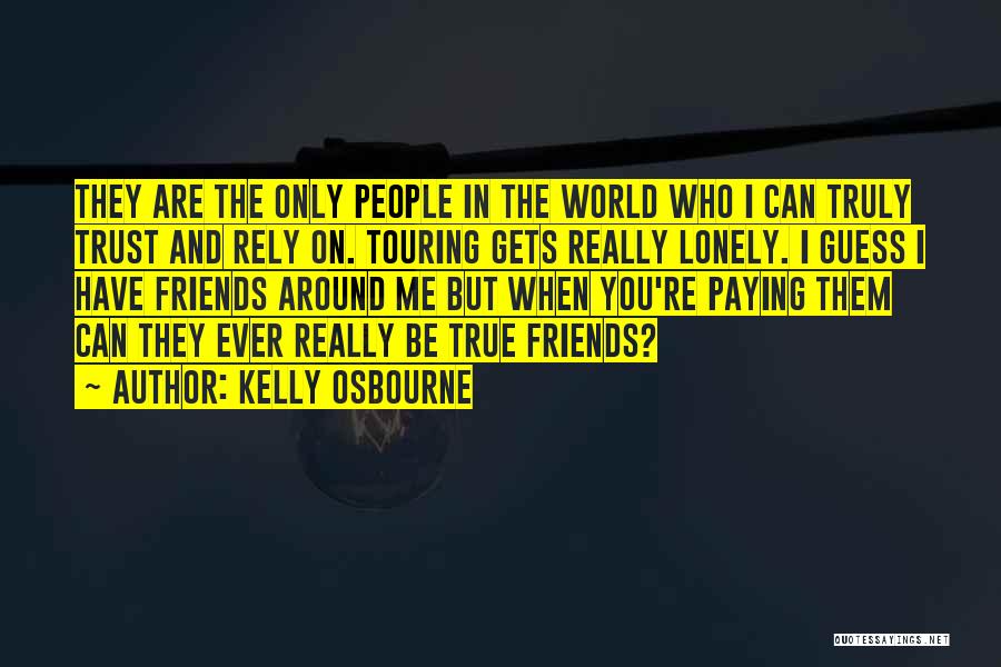 Kelly Osbourne Quotes: They Are The Only People In The World Who I Can Truly Trust And Rely On. Touring Gets Really Lonely.