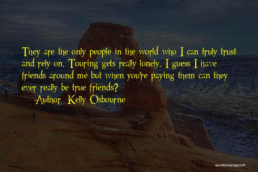 Kelly Osbourne Quotes: They Are The Only People In The World Who I Can Truly Trust And Rely On. Touring Gets Really Lonely.