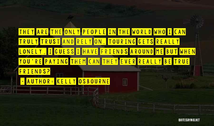 Kelly Osbourne Quotes: They Are The Only People In The World Who I Can Truly Trust And Rely On. Touring Gets Really Lonely.