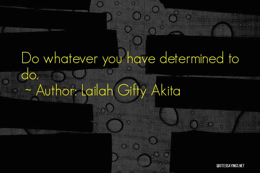 Lailah Gifty Akita Quotes: Do Whatever You Have Determined To Do.