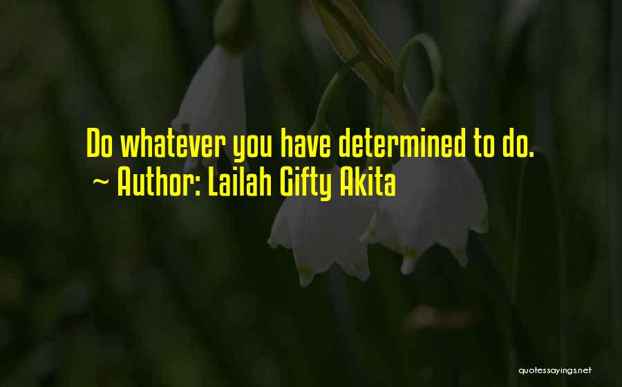 Lailah Gifty Akita Quotes: Do Whatever You Have Determined To Do.