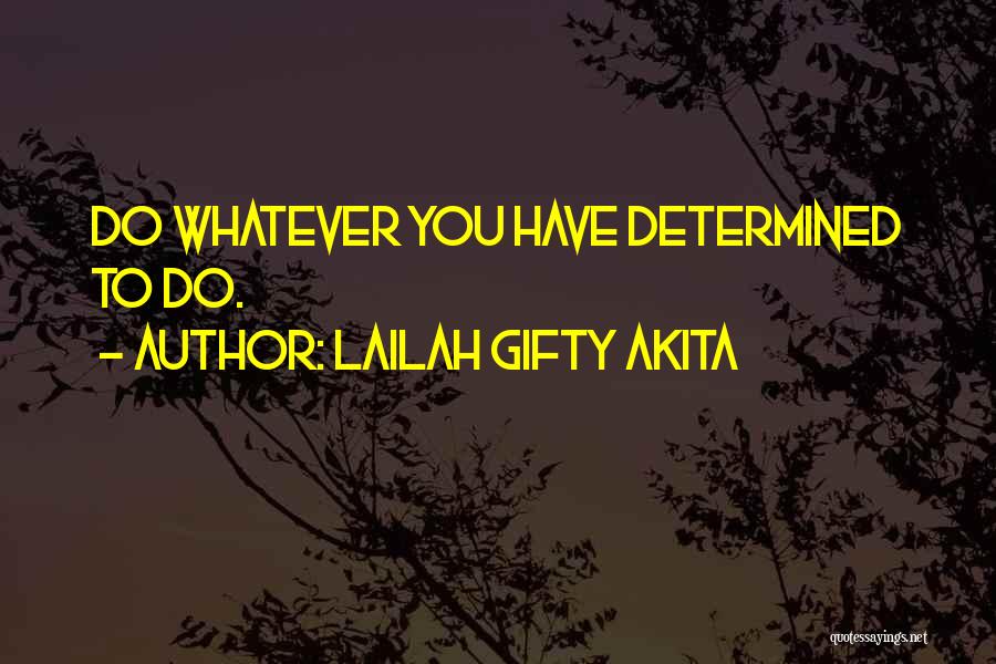 Lailah Gifty Akita Quotes: Do Whatever You Have Determined To Do.