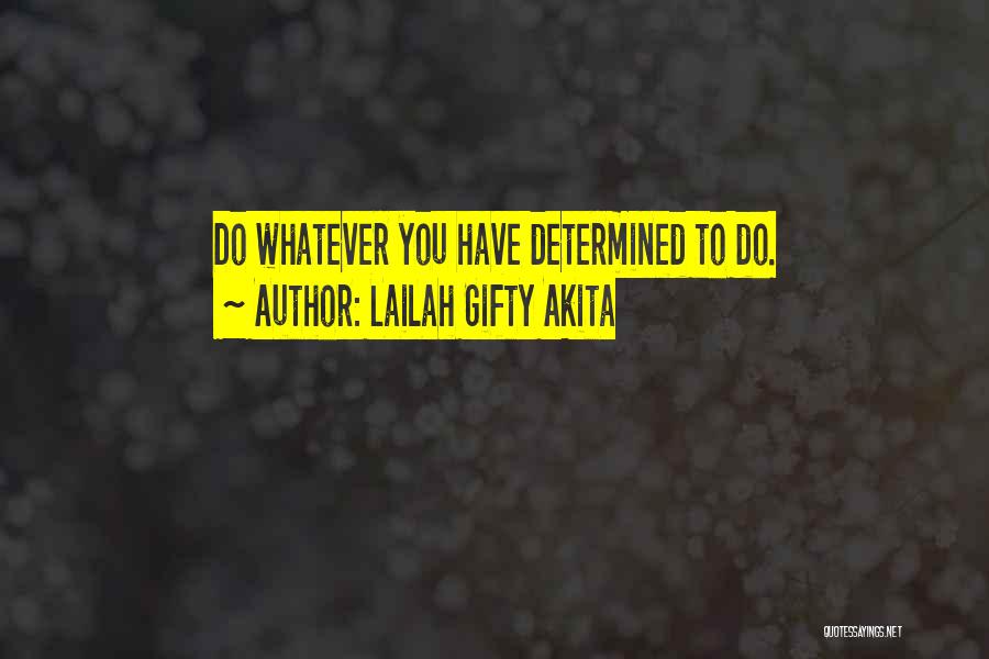 Lailah Gifty Akita Quotes: Do Whatever You Have Determined To Do.