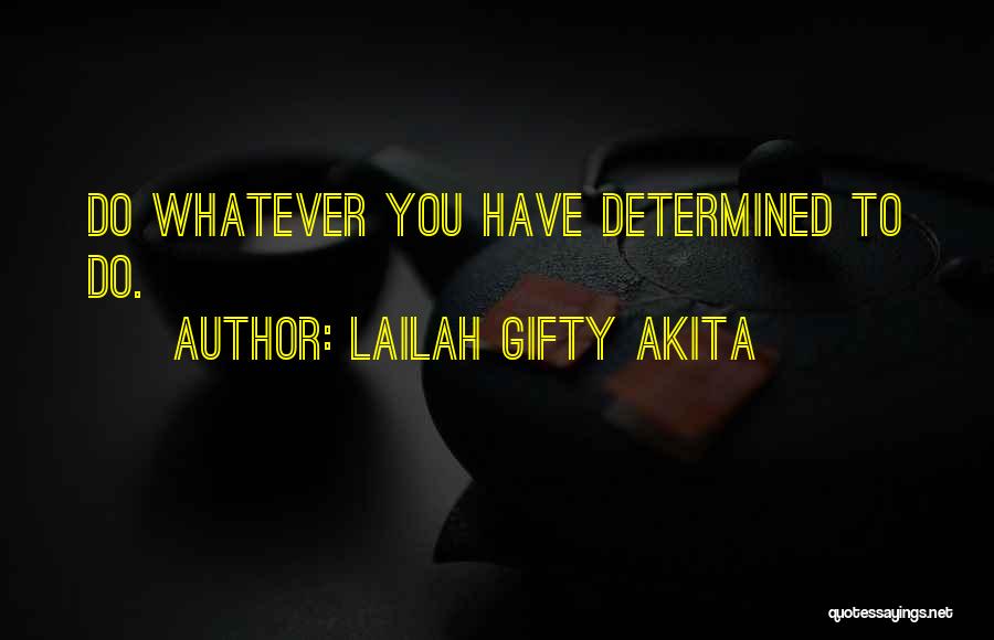 Lailah Gifty Akita Quotes: Do Whatever You Have Determined To Do.