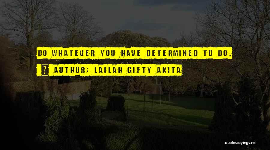 Lailah Gifty Akita Quotes: Do Whatever You Have Determined To Do.