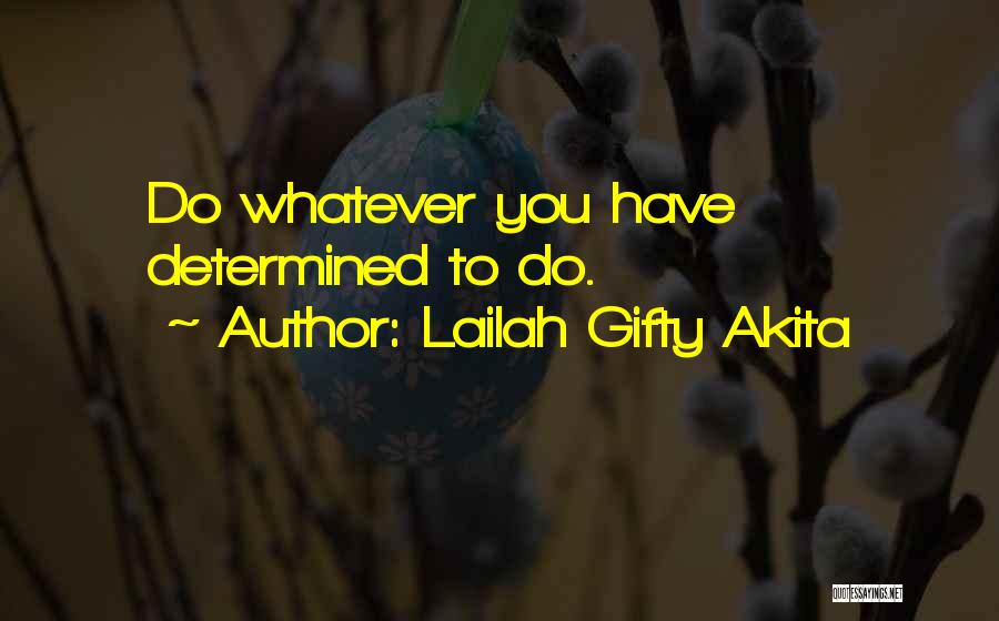 Lailah Gifty Akita Quotes: Do Whatever You Have Determined To Do.