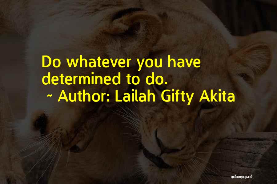 Lailah Gifty Akita Quotes: Do Whatever You Have Determined To Do.