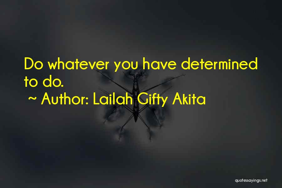 Lailah Gifty Akita Quotes: Do Whatever You Have Determined To Do.