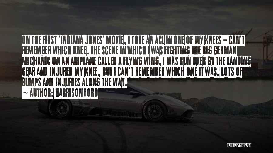 Harrison Ford Quotes: On The First 'indiana Jones' Movie, I Tore An Acl In One Of My Knees - Can't Remember Which Knee.