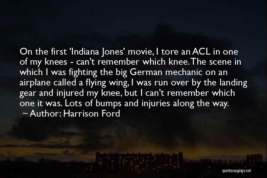 Harrison Ford Quotes: On The First 'indiana Jones' Movie, I Tore An Acl In One Of My Knees - Can't Remember Which Knee.