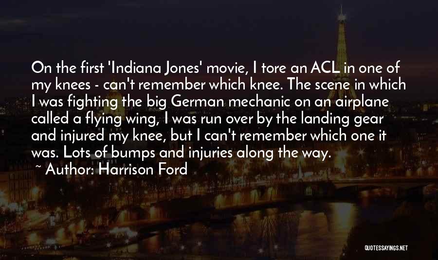 Harrison Ford Quotes: On The First 'indiana Jones' Movie, I Tore An Acl In One Of My Knees - Can't Remember Which Knee.