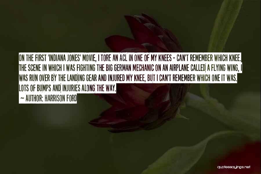 Harrison Ford Quotes: On The First 'indiana Jones' Movie, I Tore An Acl In One Of My Knees - Can't Remember Which Knee.