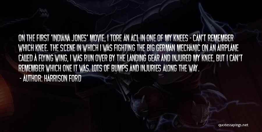 Harrison Ford Quotes: On The First 'indiana Jones' Movie, I Tore An Acl In One Of My Knees - Can't Remember Which Knee.