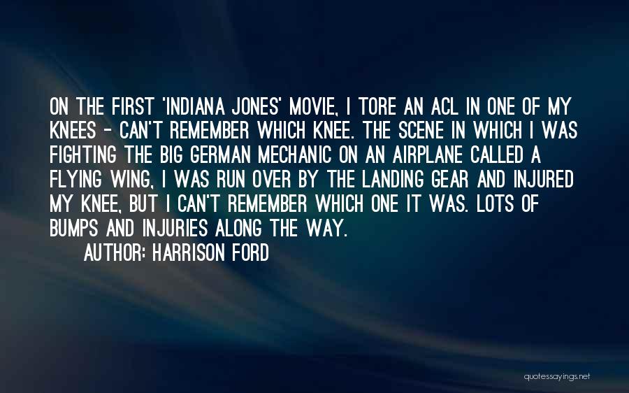 Harrison Ford Quotes: On The First 'indiana Jones' Movie, I Tore An Acl In One Of My Knees - Can't Remember Which Knee.